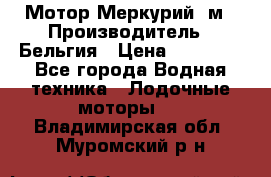 Мотор Меркурий 5м › Производитель ­ Бельгия › Цена ­ 30 000 - Все города Водная техника » Лодочные моторы   . Владимирская обл.,Муромский р-н